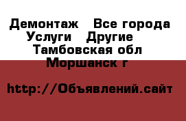 Демонтаж - Все города Услуги » Другие   . Тамбовская обл.,Моршанск г.